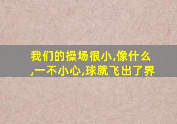 我们的操场很小,像什么 ,一不小心,球就飞出了界